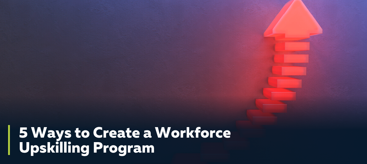 5 Ways to Create a Worforce Upskilling Program